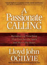 Title: A Passionate Calling: Recapturing Preaching That Enriches the Spirit and Moves the Heart, Author: Lloyd John Ogilvie