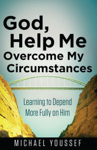 Title: God, Help Me Overcome My Circumstances: Learning to Depend More Fully on Him, Author: Michael Youssef