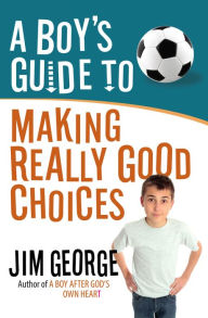 Title: A Boy's Guide to Making Really Good Choices, Author: Jim George