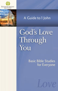 Title: God's Love Through You: A Guide to 1 John, Author: Stonecroft Ministries