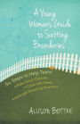 A Young Woman's Guide to Setting Boundaries: Six Steps to Help Teens *Make Smart Choices *Cope with Stress * Untangle Mixed-Up Emotions