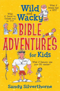 Title: Wild and Wacky Bible Adventures for Kids, Author: Sandy Silverthorne