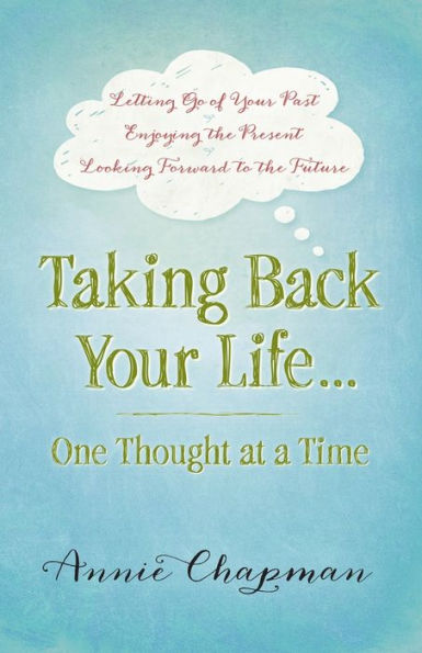 Taking Back Your Life...One Thought at a Time: * Letting Go of Past Enjoying the Present Looking Forward to Future