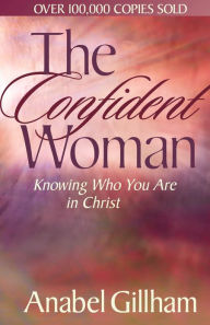 Title: The Confident Woman: Knowing Who You Are in Christ, Author: Anabel Gillham