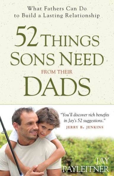 52 Things Sons Need from Their Dads: What Fathers Can Do to Build a Lasting Relationship