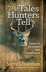 Title: The Tales Hunters Tell: Stories of Adventure and Inspiration, Author: Steve Chapman