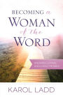 Becoming a Woman of the Word : Knowing, Loving, and Living the Bible