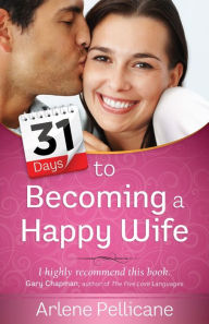 Title: 31 Days to Becoming a Happy Wife, Author: Arlene Pellicane