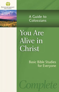 Title: You Are Alive in Christ: A Guide to Colossians, Author: Stonecroft Ministries