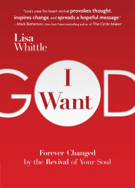 Title: I Want God: Forever Changed by the Revival of Your Soul, Author: Lisa Whittle