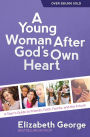 A Young Woman After God's Own Heart: A Teen's Guide to Friends, Faith, Family, and the Future