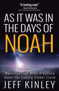 Title: As It Was in the Days of Noah: Warnings from Bible Prophecy About the Coming Global Storm, Author: Jeff Kinley