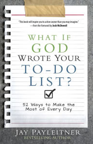 Title: What If God Wrote Your To-Do List?: 52 Ways to Make the Most of Every Day, Author: Jay Payleitner