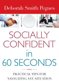 Title: Socially Confident in 60 Seconds: Practical Tips for Navigating Any Situation, Author: Deborah Smith Pegues