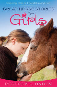 Title: Great Horse Stories for Girls: Inspiring Tales of Friendship and Fun, Author: Rebecca E. Ondov