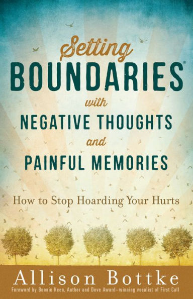 Setting Boundaries with Negative Thoughts and Painful Memories: How to Stop Hoarding Your Hurts