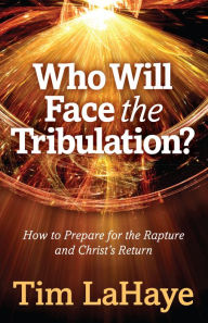Title: Who Will Face the Tribulation?: How to Prepare for the Rapture and Christ's Return, Author: Tim LaHaye