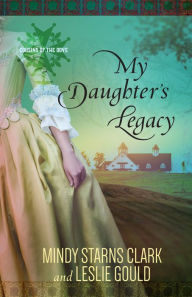 Title: My Daughter's Legacy (Cousins of the Dove Series #3), Author: Mindy Starns Clark