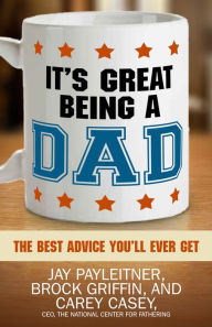 Title: It's Great Being a Dad: The Best Advice You'll Ever Get, Author: Jay Payleitner