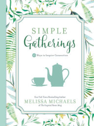 Title: Simple Gatherings: 50 Ways to Inspire Connection, Author: Melissa Michaels