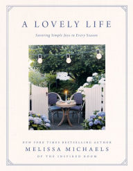 Title: A Lovely Life: Savoring Simple Joys in Every Season, Author: Melissa Michaels