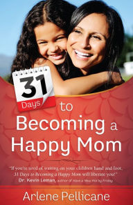 Title: 31 Days to Becoming a Happy Mom, Author: Arlene Pellicane
