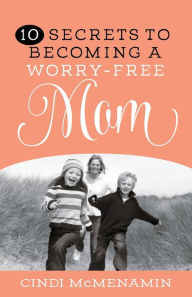 Title: 10 Secrets to Becoming a Worry-Free Mom, Author: Cindi McMenamin