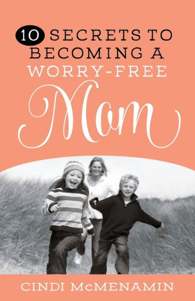10 Secrets to Becoming a Worry-Free Mom