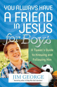 Title: You Always Have a Friend in Jesus for Boys: A Tween's Guide to Knowing and Following Him, Author: Jim George