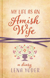 Title: My Life as An Amish Wife: A Diary, Author: Lena Yoder