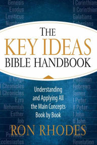 Title: The Key Ideas Bible Handbook: Understanding and Applying All the Main Concepts Book by Book, Author: Ron Rhodes
