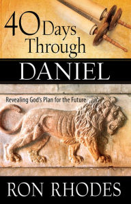 Title: 40 Days Through Daniel: Revealing God's Plan for the Future, Author: Ron Rhodes