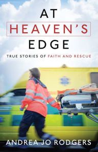 Title: At Heaven's Edge: True Stories of Faith and Rescue, Author: Andrea Jo Rodgers