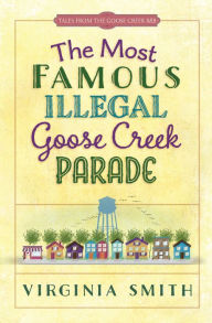 Title: The Most Famous Illegal Goose Creek Parade, Author: Virginia Smith