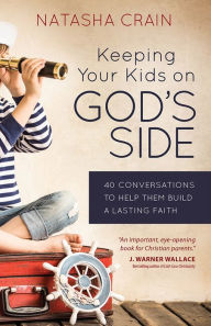 Title: Keeping Your Kids on God's Side: 40 Conversations to Help Them Build a Lasting Faith, Author: Natasha Crain