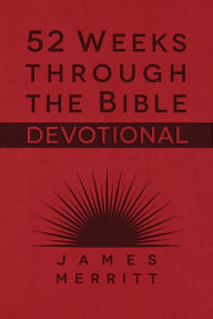 Title: 52 Weeks Through the Bible Devotional: Fall in Love with the Book That Changed Everything, Author: James Merritt