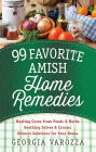 99 Favorite Amish Home Remedies: *Healing Cures from Foods and Herbs *Soothing Salves and Creams *Natural Solutions for Your Home