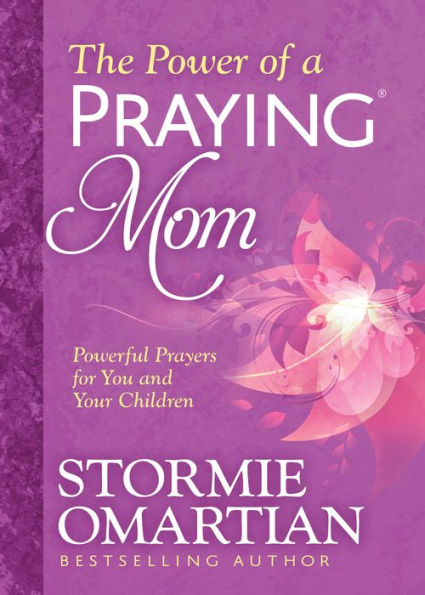 Power of a Praying® Mom: Powerful Prayers for You and Your Kids