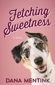 Title: Fetching Sweetness (Love Unleashed Series #2), Author: Dana Mentink