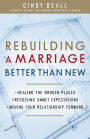 Rebuilding a Marriage Better Than New: *Healing the Broken Places *Resolving Unmet Expectations *Moving Your Relationship Forward