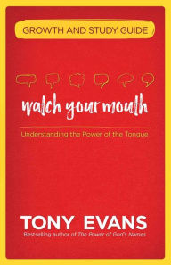 Title: Watch Your Mouth Growth and Study Guide: Understanding the Power of the Tongue, Author: Tony Evans