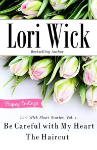 Title: Lori Wick Short Stories, Vol. 1: Be Careful with My Heart, The Haircut, Author: Lori Wick