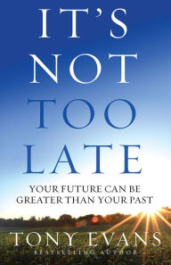 Title: It's Not Too Late: Your Future Can Be Greater Than Your Past, Author: Tony Evans