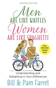 Title: Men Are Like Waffles--Women Are Like Spaghetti: Understanding and Delighting in Your Differences, Author: Bill Farrel