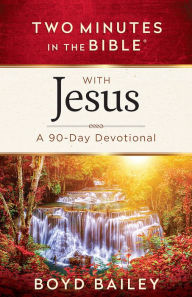 Title: Two Minutes in the Bible with Jesus: A 90-Day Devotional, Author: Boyd Bailey