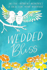 Title: Wedded Bliss: In-the-Moment Memories and Ideas for Your Marriage, Author: Harvest House Publishers