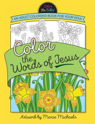 Title: Color the Words of Jesus: An Adult Coloring Book for Your Soul, Author: Marie Michaels