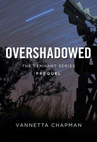 Title: Overshadowed (Remnant Series Prequel Short Story), Author: Vannetta Chapman