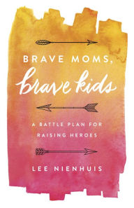 Title: Brave Moms, Brave Kids: A Battle Plan for Raising Heroes, Author: Sara Sanchez