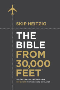 Title: The Bible from 30,000 Feet: Soaring Through the Scriptures in One Year from Genesis to Revelation, Author: Skip Heitzig